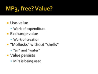 MP3, free? Value?Use-valueWork of expenditureExchange valueWork of creation“Mollusks” without “shells”“air” and “water”Value persistsMP3 is being used