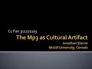 The Mp3 as Cultural ArtifactJonathan SterneMcGill University, Canada Cc Fan 311271103 