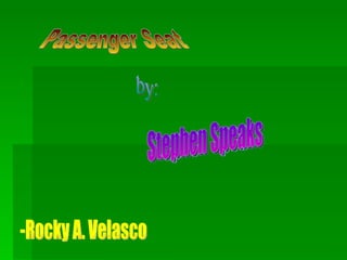 Passenger Seat Stephen Speaks by: -Rocky A. Velasco 
