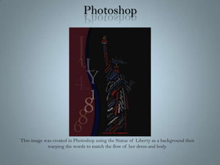 PhotoshopThis image was created in Photoshop using the Statue of Liberty as a background then warping the words to match the flow of her dress and body.