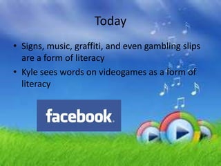 TodaySigns, music, graffiti, and even gambling slips are a form of literacyKyle sees words on videogames as a form of literacy