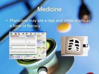 MedicinePhysicians may see x-rays and other charts as a form of literacy