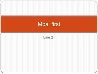 Line 2 Mba  first  