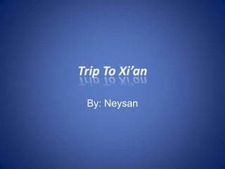 Trip To Xi’an  By: Neysan 