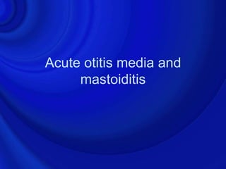 Acute otitis media and
     mastoiditis
 