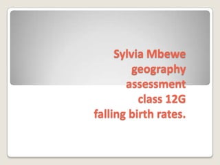 Sylvia Mbewe geographyassessmentclass 12Gfalling birth rates. 