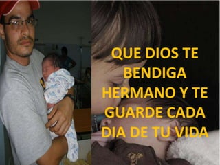 QUE DIOS TE BENDIGA HERMANO Y TE GUARDE CADA DIA DE TU VIDA