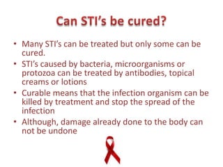 Symptoms of STI’s?Burning sensation or pain while urinatingFor women, there would be a sharp stabbing pain in your lower bellyItching, frequent discharge or unusual weird smell coming from the penis, vagina or anusBumps, swollenness, sores, growths or rashes around genital areas 