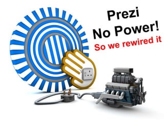Prezi No Power! So we rewired it 