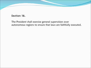 Section 16.   The President shall exercise general supervision over autonomous regions to ensure that laws are faithfully executed. 