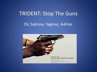 TRIDENT: Stop The Guns Eli, Sabrina, Yagmur, Adrine 