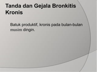Tanda dan Gejala Bronkitis KronisBatuk produktif, kronis pada bulan-bulan musim dingin.