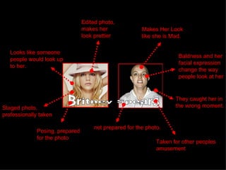 Britney Spears Makes Her Look like she is Mad.  Edited photo, makes her look prettier Posing, prepared for the photo They ...