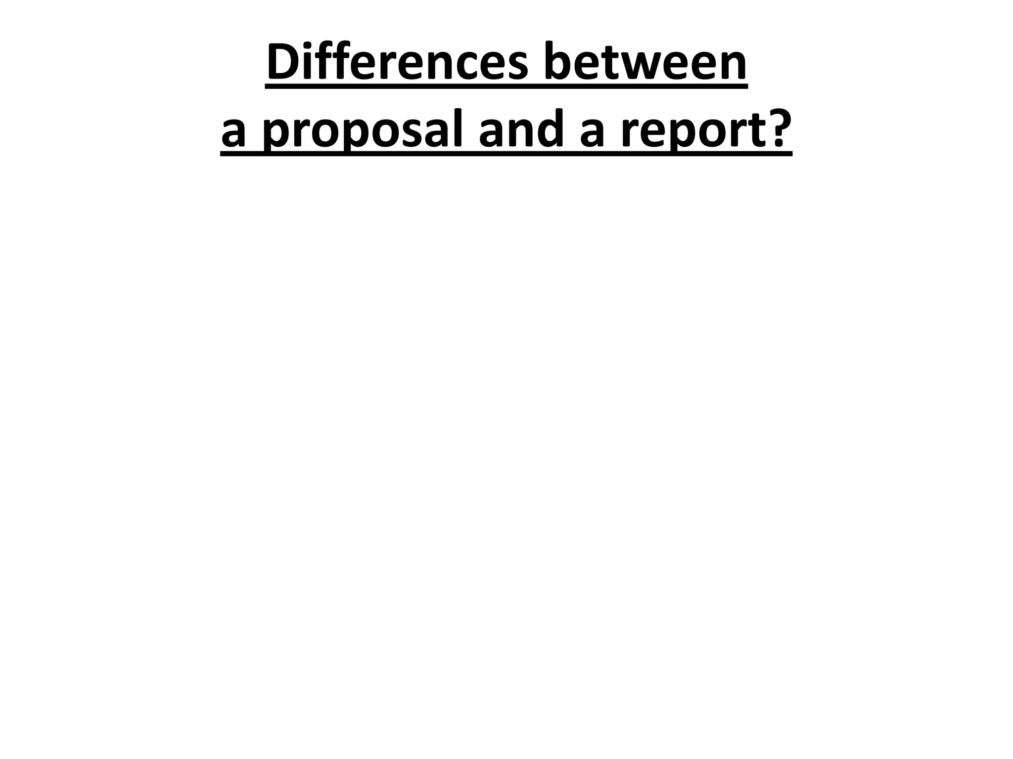 Differences betweena proposal and a report?