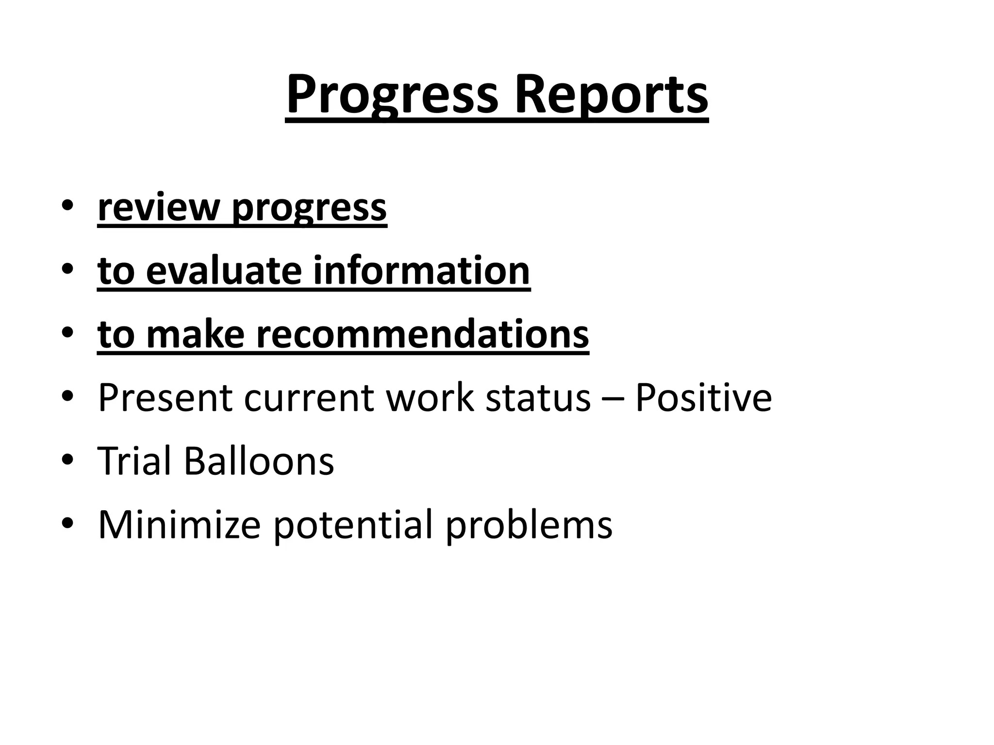 Progress Reportsreview progressto evaluate informationto make recommendationsPresent current work status – PositiveTrial BalloonsMinimize potential problems