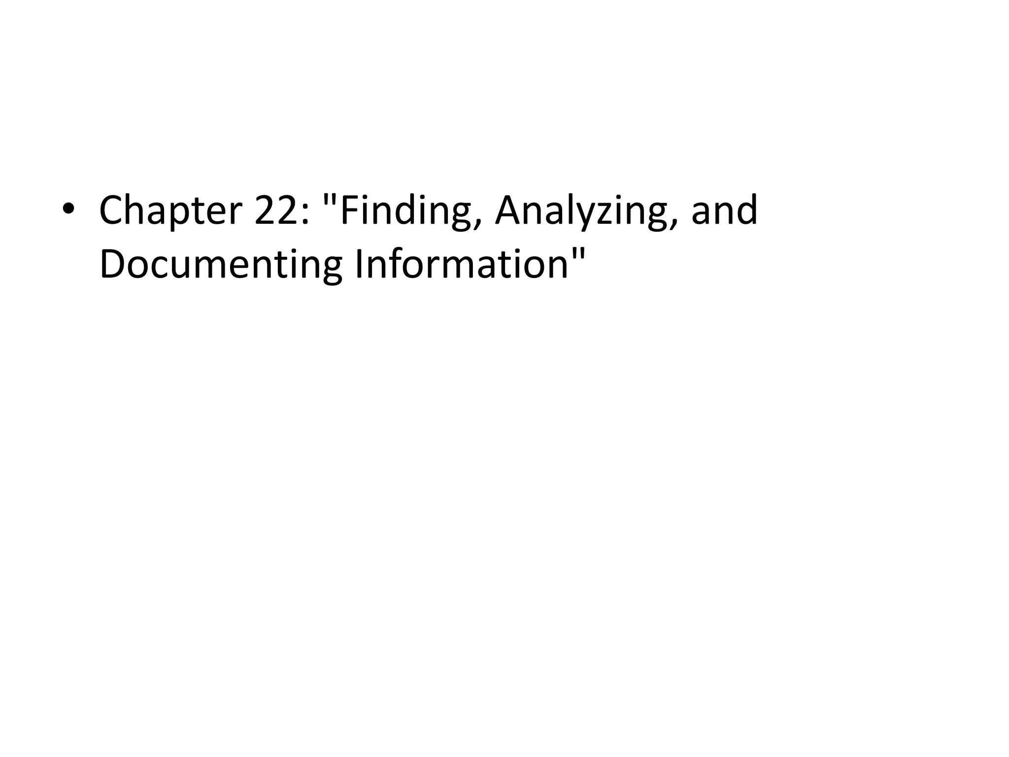 Chapter 22: "Finding, Analyzing, and Documenting Information"