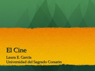 El Cine Laura E. García Universidad del Sagrado Corazón 