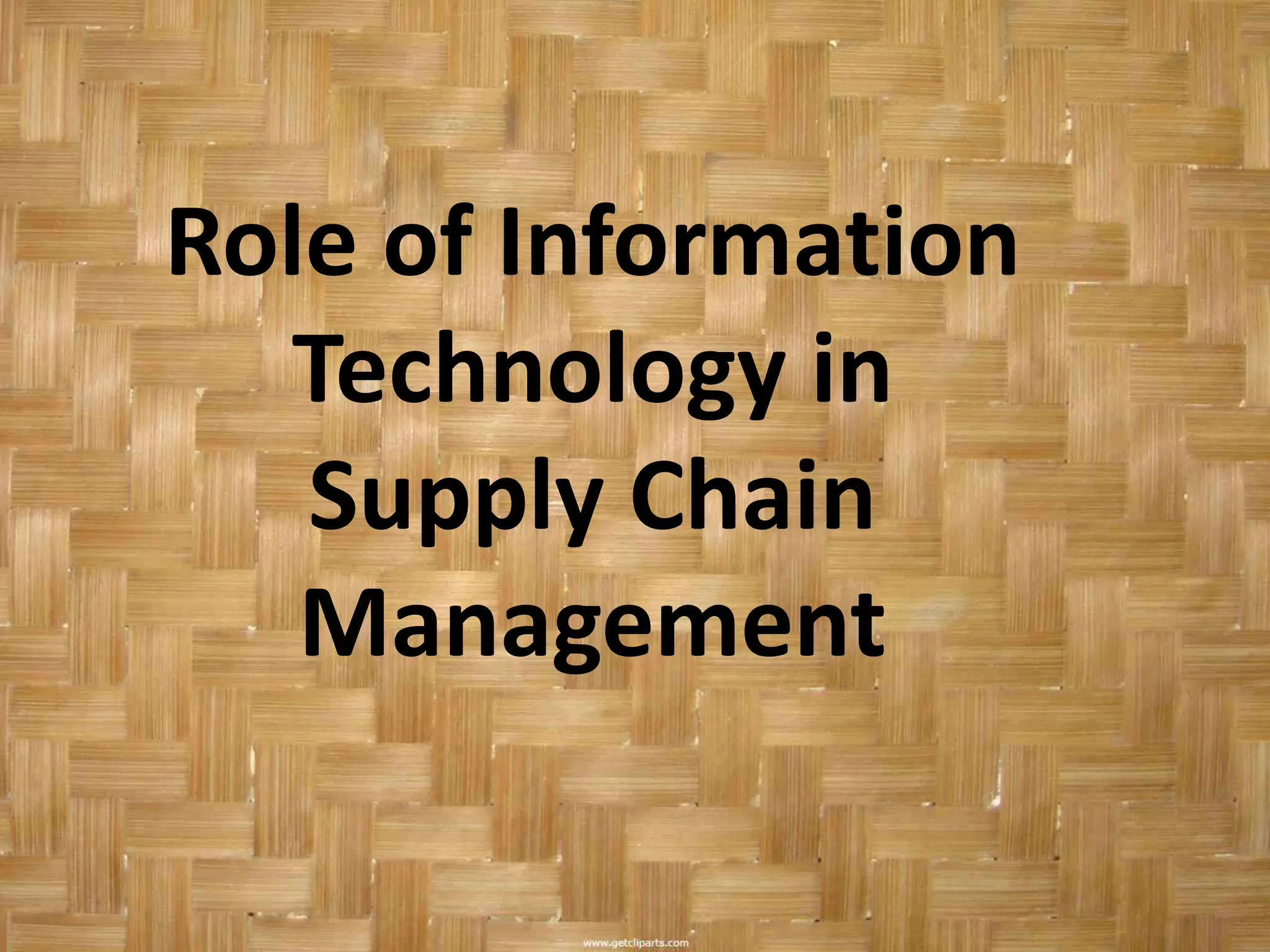 Role of Information
  Technology in
   Supply Chain
   Management
 