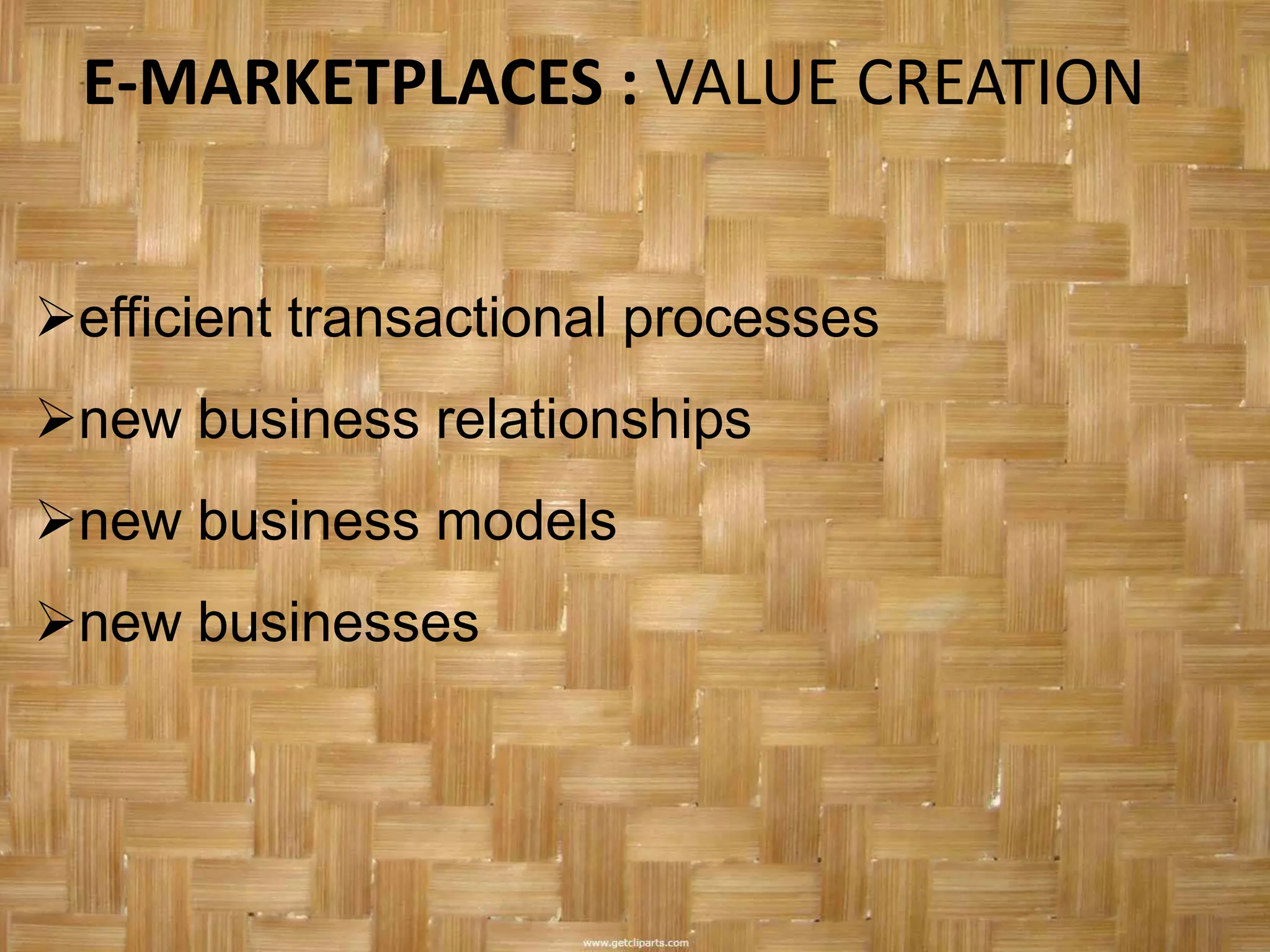 E-MARKETPLACES : VALUE CREATION


efficient transactional processes
new business relationships
new business models
new businesses
 