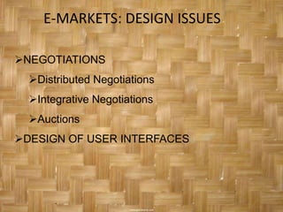 E-MARKETS: DESIGN ISSUES

NEGOTIATIONS
  Distributed Negotiations
  Integrative Negotiations
  Auctions
DESIGN OF USER INTERFACES
 