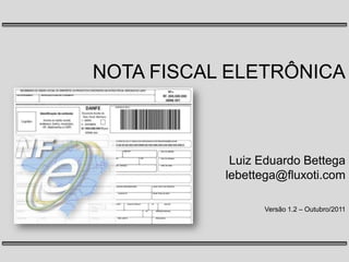 NOTA FISCAL ELETRÔNICALuiz Eduardo Bettegalebettega@fluxoti.comVersão 1.2 – Outubro/2011 