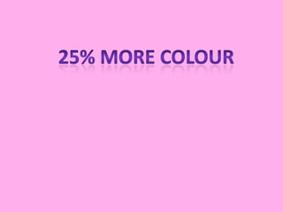 25% more colour 