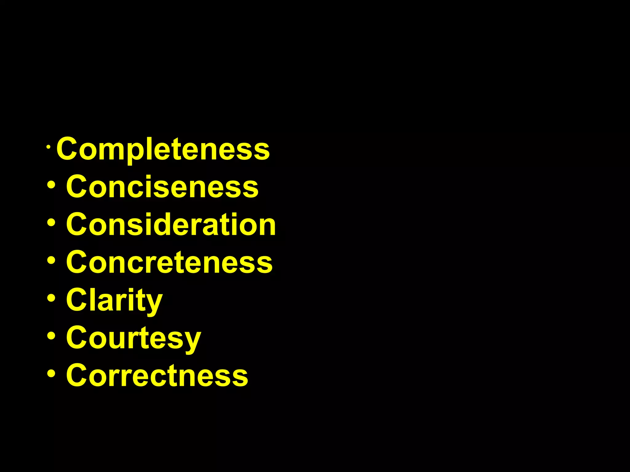 The Seven  C’s are: Completeness Conciseness Consideration Concreteness Clarity Courtesy Correctness 