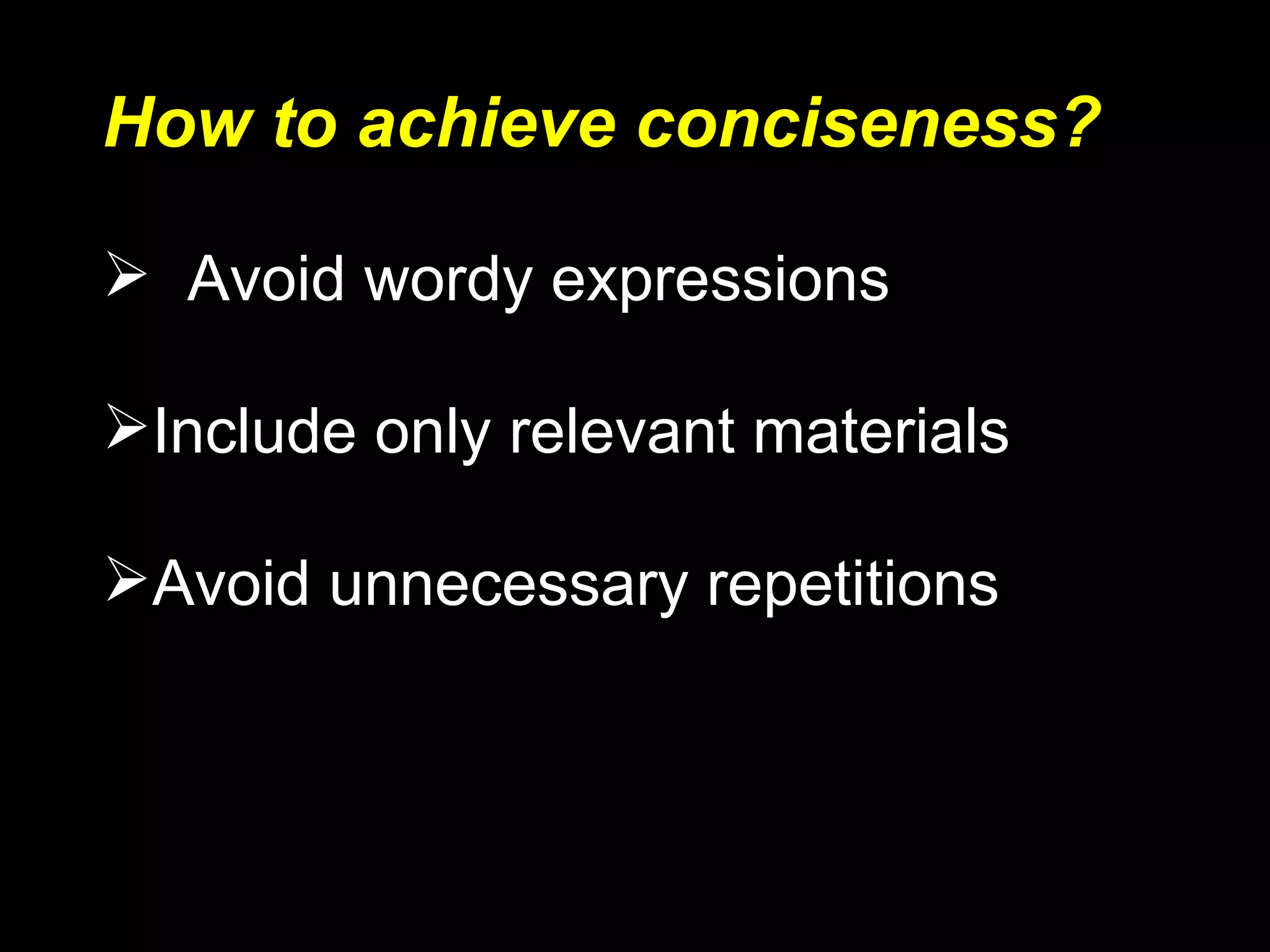 How to achieve conciseness?  Avoid wordy expressions  Include only relevant materials  Avoid unnecessary repetitions 