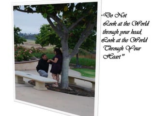 Do Not
“

Look at the World
through your head,
Look at the World
Through Your
Heart ”
 