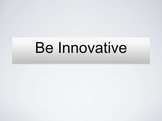 Be Innovative
 