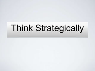 Think Strategically
 