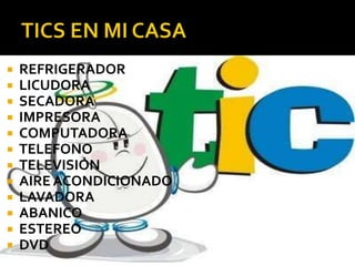  REFRIGERADOR
LICUDORA
SECADORA
IMPRESORA
COMPUTADORA
TELEFONO
TELEVISIÓN
AIRE ACONDICIONADO
LAVADORA
ABANICO
ESTEREO
DVD
