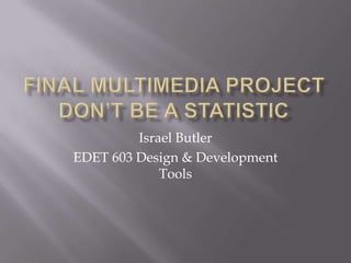 Israel Butler
EDET 603 Design & Development
             Tools
 