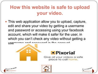 How this website is safe to upload
             your video.
 This web application allow you to upload, capture,
 edit and...