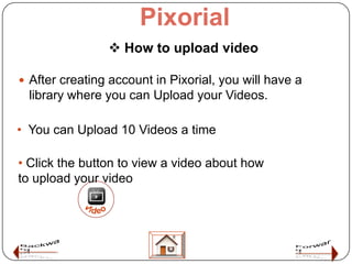 Pixorial
                 How to upload video

 After creating account in Pixorial, you will have a
 library where you c...