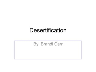 Desertification

 By: Brandi Carr
 