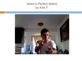 Isidro’s Perfect Match
       by Kirk F.
 