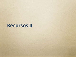 Recursos II
 