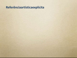 Referênciaartísticaexplícita
 