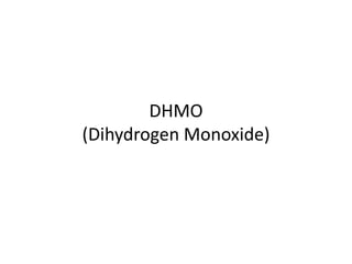 DHMO
(Dihydrogen Monoxide)
 