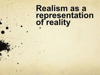 Realism as a
representation
of reality
 