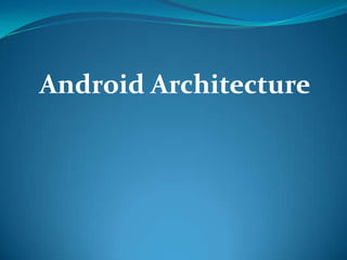 Android Architecture
 