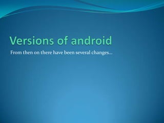 From then on there have been several changes…
 