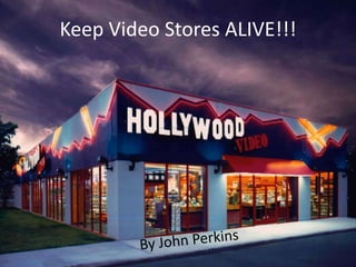 Keep Video Stores ALIVE!!!
 