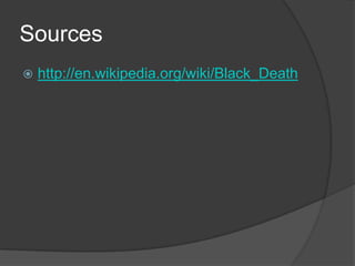 Sources
   http://en.wikipedia.org/wiki/Black_Death
 