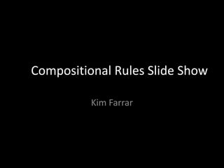 Compositional Rules Slide Show
Kim Farrar
 