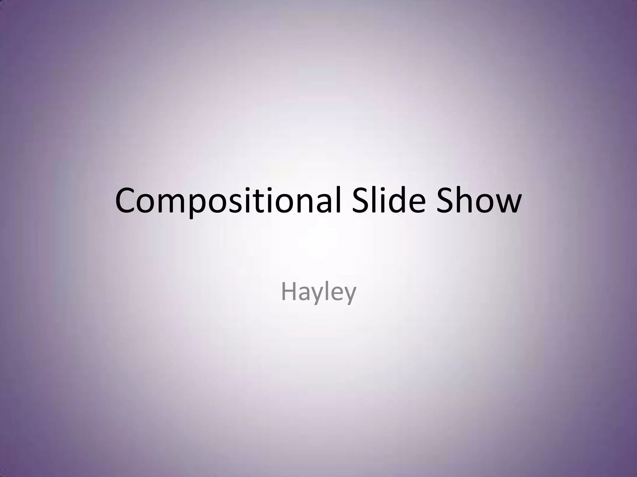 Compositional Slide Show
Hayley
