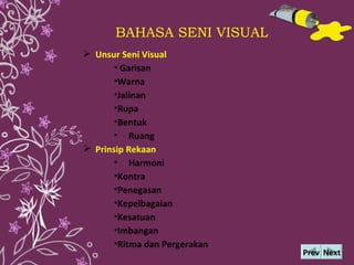 BAHASA SENI VISUAL Next Prev <ul><li>Unsur Seni Visual </li></ul><ul><ul><li>Garisan </li></ul></ul><ul><ul><li>Warna </li...