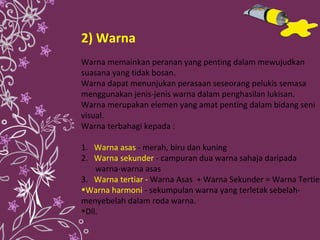 <ul><li>2) Warna </li></ul><ul><li>Warna memainkan peranan yang penting dalam mewujudkan suasana yang tidak bosan. Warna d...