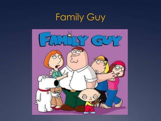 Family Guy
 